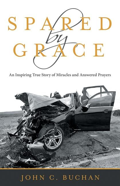 Spared by Grace: An Inspiring True Story of Miracles and Answered Prayers by Buchan, John C.