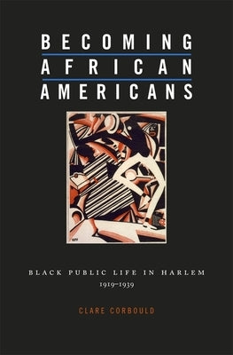 Becoming African Americans: Black Public Life in Harlem, 1919-1939 by Corbould, Clare