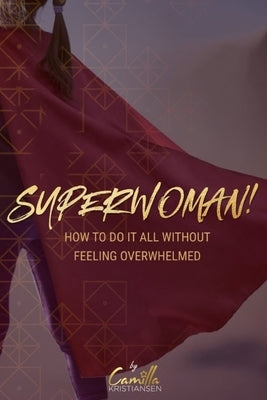 Superwoman!: How to do it all without feeling overwhelmed by Kristiansen, Camilla