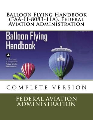 Balloon Flying Handbook (FAA-H-8083-11A). Federal Aviation Administration by Administration, Federal Aviation