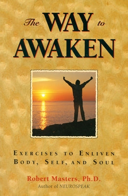 Way to Awaken: Exercises to Enliven Body, Self, and Soul by Masters Phd, Robert