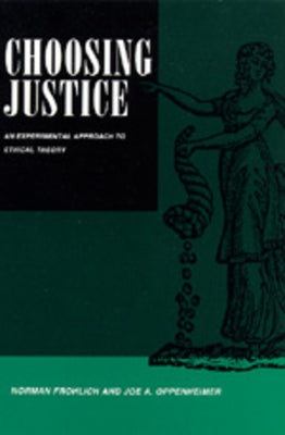 Choosing Justice: An Experimental Approach to Ethical Theoryvolume 22 by Frohlich, Norman