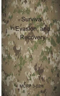 Survival, Evasion, and Recovery: McRp 3-02h by Marine Corps Combat Development Command