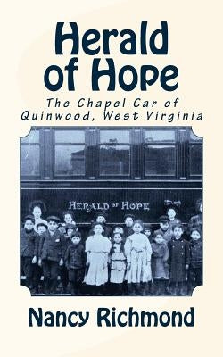 Herald of Hope: The Chapel Car of Quinwood, West Virginia by Richmond, Nancy