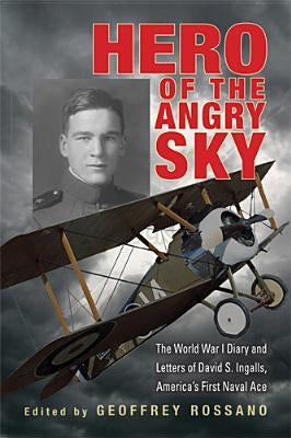 Hero of the Angry Sky: The World War I Diary and Letters of David S. Ingalls, America's First Naval Ace by Rossano, Geoffrey L.