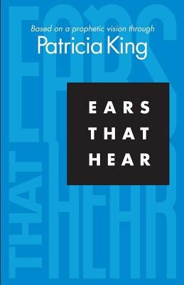 Ears that Hear: Based on a Prophetic Vision by King, Patricia