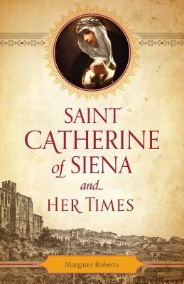 Saint Catherine of Siena and Her Times by Roberts, Margaret