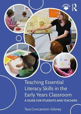 Teaching Essential Literacy Skills in the Early Years Classroom: A Guide for Students and Teachers by Concannon-Gibney, Tara