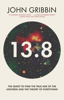 13.8: The Quest to Find the True Age of the Universe and the Theory of Everything by Gribbin, John