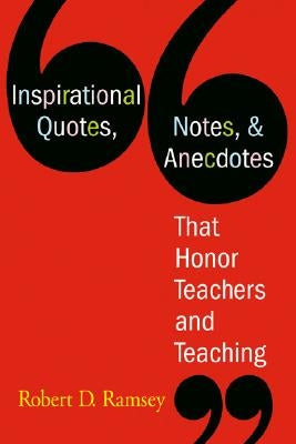 Inspirational Quotes, Notes, & Anecdotes That Honor Teachers and Teaching by Ramsey, Robert D.