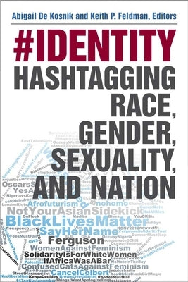 #Identity: Hashtagging Race, Gender, Sexuality, and Nation by de Kosnik, Abigail