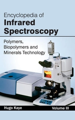 Encyclopedia of Infrared Spectroscopy: Volume III (Polymers, Biopolymers and Minerals Technology) by Kaye, Hugo