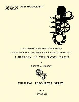 Las Animas, Huerfano and Custer: Three Colorado Counties on a Cultural Frontier by Murray, Robert a.