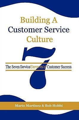 Building a Customer Service Culture: The Seven Serviceelements of Customer Success (PB) by Martinez, Mario