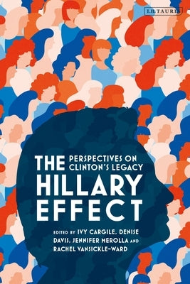 The Hillary Effect: Perspectives on Clinton's Legacy by Cargile, Ivy A. M.