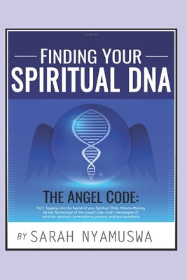 Finding Your Spiritual DNA: THE ANGEL CODE: Tapping into the Secret of your Spiritual DNA, Miracle Making by the Technology of the Angel Code, God by Dete, Tawana