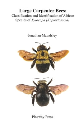 Large Carpenter Bees: Classification and Identification of African Species of Xylocopa (Koptortosoma) by Mawdsley, Jonathan Ralph