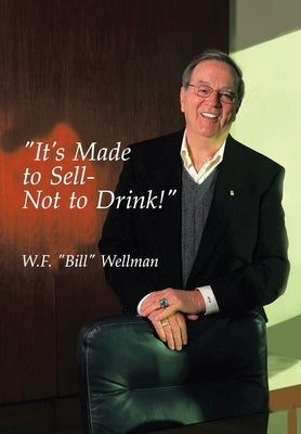 It's Made to Sell- Not to Drink! by Wellman, W. F. Bill