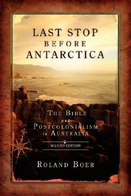 Last Stop Before Antarctica: The Bible and Postcolonialism in Australia, Second Edition by Boer, Roland