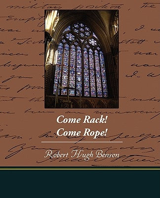 Come Rack Come Rope by Benson, Robert Hugh