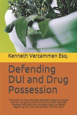 Defending DUI and Drug Possession: This book will help attorneys represent persons charged with DUI, drug and other criminal and traffic offenses. Det by Vercammen Esq, Kenneth