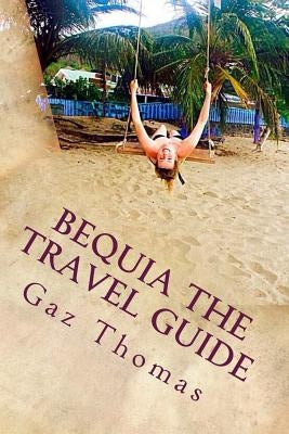 Bequia The Travel Guide: The Holihand.com Travel Guide by Thomas, Gaz