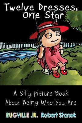 Twelve Dresses: A Silly Picture Book About Being Who You Are by Stanek, Robert