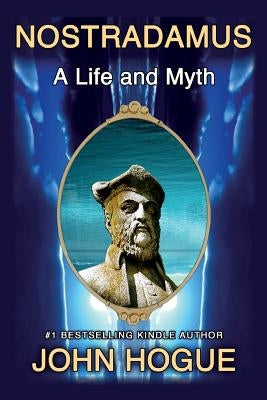 Nostradamus: A Life and Myth by Hogue, John