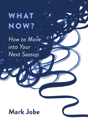 What Now?: How to Move Into Your Next Season by Jobe, Mark