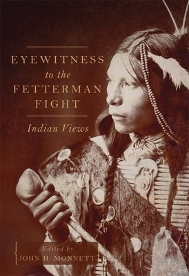Eyewitness to the Fetterman Fight: Indian Views by Monnett, John H.