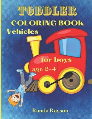Toddler Coloring Book Vehicles: : Super Easy Vehicles Coloring Book for boys age 2-4: Have Fun and Learn how to color Cars, Trains, Tractors, Trucks, by Rayson, Randa