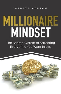 Millionaire Mindset: The Secret System to Attracting Everything You Want In Life by McCraw, Jarrett