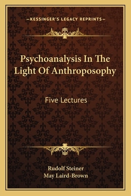 Psychoanalysis in the Light of Anthroposophy: Five Lectures by Steiner, Rudolf