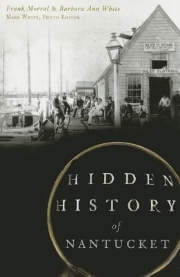 Hidden History of Nantucket by Morral, Frank