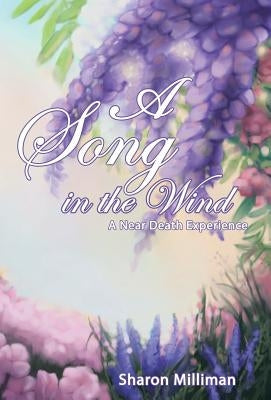 A Song in the Wind: A Near Death Experience by Milliman, Sharon