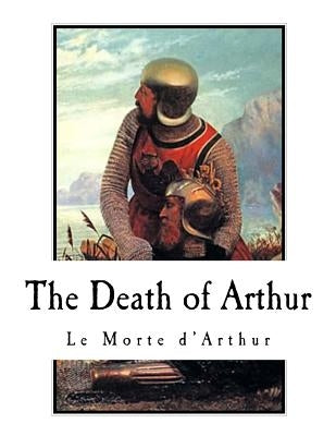 The Death of Arthur: Le Morte d'Arthur by Malory, Thomas