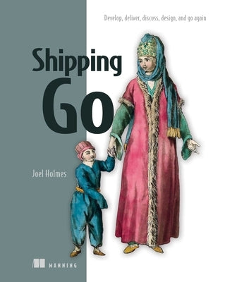 Shipping Go: From Code to Production by Holmes, Joel