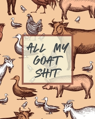 All My Goat Shit: Farm Management Log Book 4-H and FFA Projects Beef Calving Book Breeder Owner Goat Index Business Accountability Raisi by Larson, Patricia