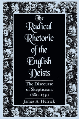 Radical Rhetoric of the English Deists: The Discourse of Skepticism. 1680-1750 by Herrick, James A.