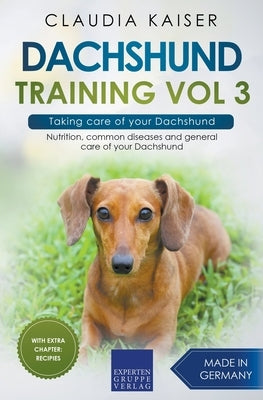 Dachshund Training Vol 3 - Taking care of your Dachshund: Nutrition, common diseases and general care of your Dachshund by Kaiser, Claudia