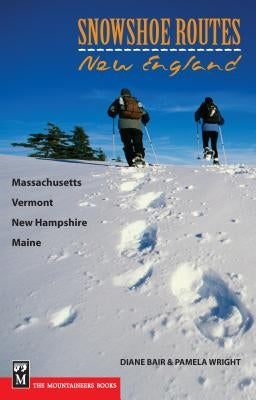 Snowshoe Routes: New England: Massachusetts, Vermont, New Hampshire, Maine by Bair, Diane
