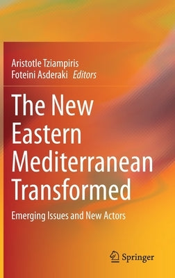 The New Eastern Mediterranean Transformed: Emerging Issues and New Actors by Tziampiris, Aristotle
