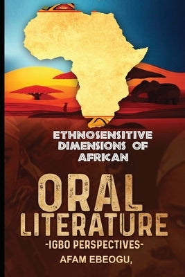 Ethnosensitive Dimensions of African Oral Literature: Igbo Perspectives by Ebeogu, Afam