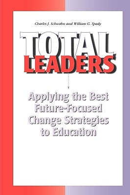 Total Leaders: Applying the Best Future-Focused Change Strategies to Education by Schwahn, Chuck J.