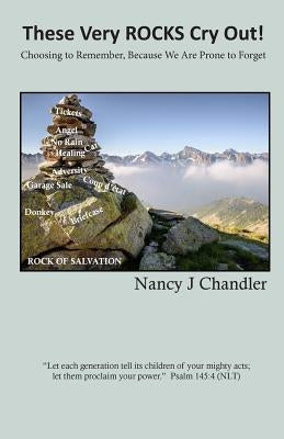 These Very ROCKS Cry Out!: Choosing to remember, Because we are prone to forget by Merrill, Sue