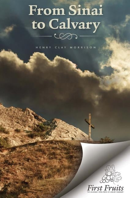 From Sinai to Calvary: Condensed Sermons on Salvation Themes by Morrison, Henry Clay