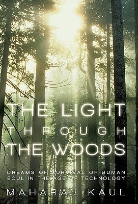 The Light through the Woods: Dreams of Survival of Human Soul in the Age of Technology by Kaul, Maharaj