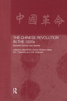 The Chinese Revolution in the 1920s: Between Triumph and Disaster by Felber, Roland