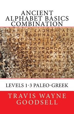 Ancient Alphabet Basics Combination: Levels 1-3 Paleo-Greek by Goodsell, Travis Wayne