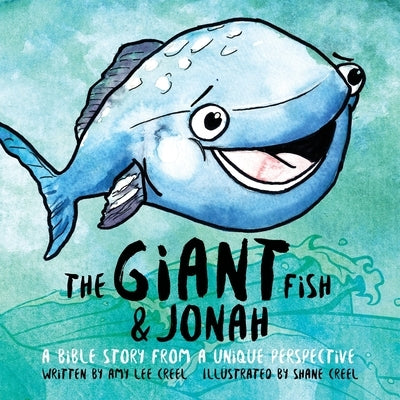 The Giant Fish & Jonah: A Bible story from a unique perspective by Creel, Amy Lee
